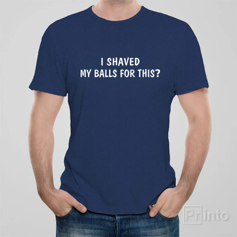 breathable blue T-shirts -I shaved my balls for this? - T-shirt