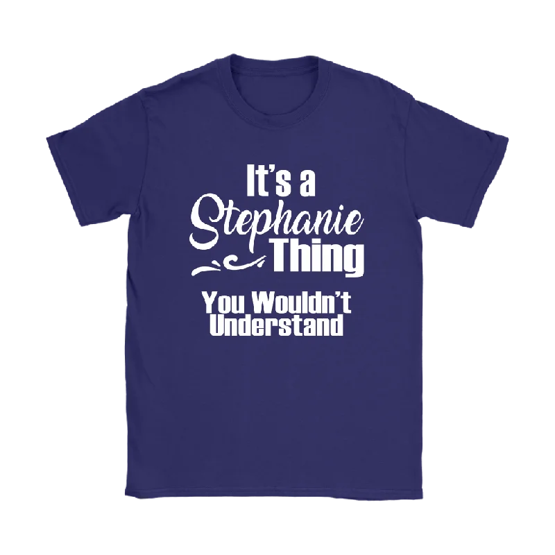 soft blue T-shirts -It's a STEPHANIE Thing Women's T-Shirt You Wouldn't Understand