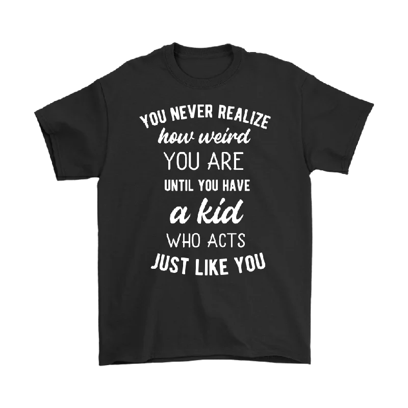 bright white T-shirts -You Never Realize How Weird You Are, Mom or Dad T-Shirt, Men's T-Shirt