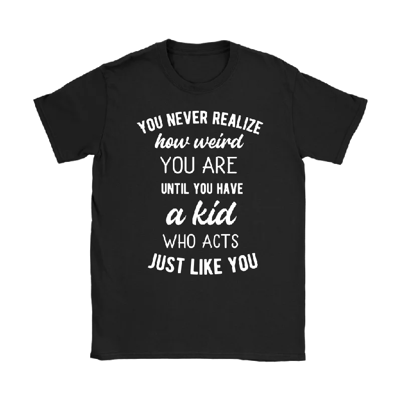 cotton pink T-shirts -You Never Realize How Weird You Are, Mom or Dad T-Shirt, Women's T-Shirt